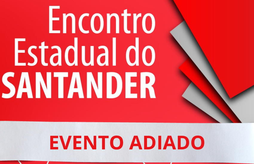  EVENTO ADIADO – Encontro Estadual dos Trabalhadores do Santander, que seria nesta terça-feira, foi adiado